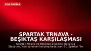 Spartak Trnava - Beşiktaş Karşılaşması Hakkında Bilgiler