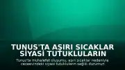 Tunus'ta Aşırı Sıcaklar Siyasi Tutukluların Sağlık Durumunu Tehdit Ediyor