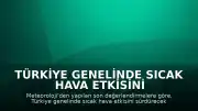 Türkiye Genelinde Sıcak Hava Etkisini Sürdürüyor, Bazı Bölgelerde Sağanak Bekleniyor
