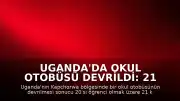 Uganda'da Okul Otobüsü Devrildi: 21 Kişi Hayatını Kaybetti