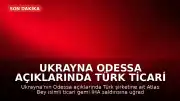 Ukrayna Odessa Açıklarında Türk Ticari Gemisine İHA Saldırısı Gerçekleşti