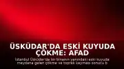 Üsküdar'da Eski Kuyuda Çökme: AFAD Personeli Yaralandı