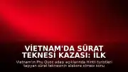 Vietnam'da Sürat Teknesi Kazası: İlk Belirlere Göre 15 Kişi Hayatını Kaybetti