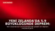 Yeni Zelanda'da 5.9 Büyüklüğünde Deprem: Tsunami Uyarısı Yapıldı