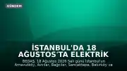 İstanbul'da 18 Ağustos'ta Elektrik Kesintisi Yaşanacak İlçeler Belli Oldu