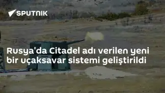 Rusya'da Yeni Nesil Uçaksavar Sistemi 'Citadel' Tanıtılacak