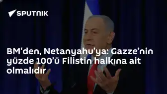 BM'den Netanyahu'ya Çağrı: Gazze Yüzde 100 Filistin Halkına Ait Olmalı
