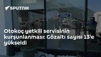 Otokoç Yetkili Servisine Yönelik Saldırıda Gözaltı Sayısı 13'e Yükseldi