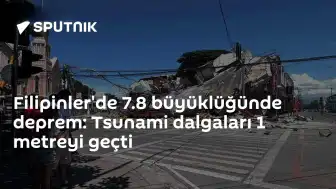 Filipinler'de 7,8 Büyüklüğünde Deprem ve Tsunami Uyarısı