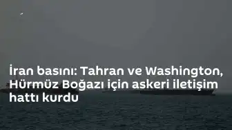 Hürmüz Boğazı'ndaki Gerilimi Azaltmak İçin Tahran ve Washington Arasında Askeri İletişim Hattı Kuruldu