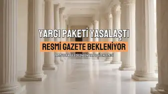 12. Yargı Paketi Yasalaştı: Yürürlük Tarihi ve İçerik Hakkında Detaylar