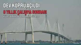 8 Yıllık Çalışma Sonrası İki Ülkeyi Bağlayan Dev Köprü Hizmete Girdi
