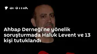 Ahbap Derneği Soruşturması: Haluk Levent ve 13 Kişi Tutuklandı