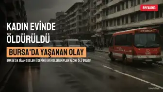 Bursa'da 2 Çocuk Annesi B.T. Evinde Ölü Bulundu