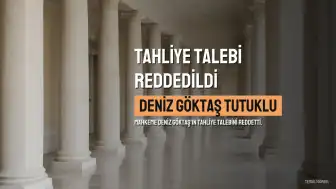 İstanbul 5. Asliye Ceza Mahkemesi'nden Deniz Göktaş'ın Tahliye Talebine Ret Kararı