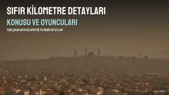 Sıfır Kilometre Filmi Hakkında Detaylar Paylaşıldı