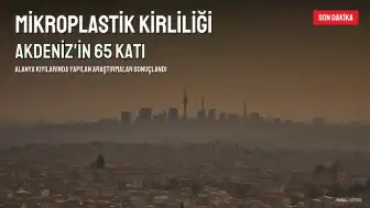 Alanya'da Mikroplastik Kirliliği Tehlikesi: Kirlilik Seviyesi Akdeniz Ortalamasının 65 Katı