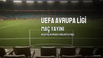 Beşiktaş - Hradec Králové UEFA Avrupa Ligi Maçı Hangi Kanalda Yayınlanacak?