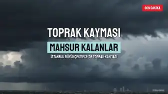 Büyükçekmece'de Toprak Kayması: Mahsur Kalanlar Var