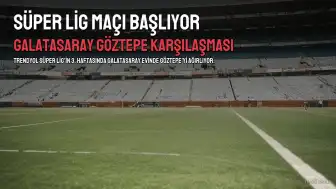 Galatasaray Göztepe Maçı Başlıyor: Trendyol Süper Lig'de Üçüncü Hafta Heyecanı