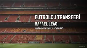 Galatasaray'ın Rafael Leao Transferinde Israrcı Olduğu Belirtildi