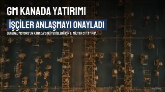 General Motors'un Kanada'daki İşçileri 1,1 Milyar C$ Yatırım Anlaşmasını Onayladı