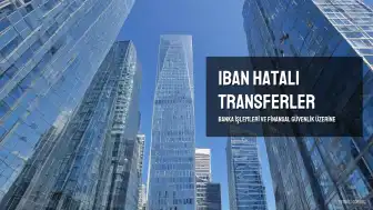 IBAN ile Para Transferlerinde Yapılan Hatalar ve Sonuçları