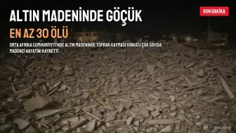 Orta Afrika Cumhuriyeti'nde Altın Madeninde Toprak Kayması: En Az 30 Madenci Hayatını Kaybetti