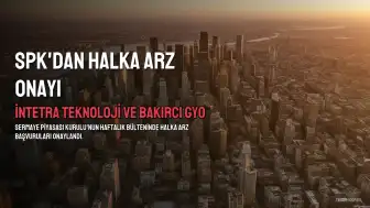 SPK'dan Halka Arz Onayları: İntetra Teknoloji ve Bakırcı GYO Halka Arz Ediliyor