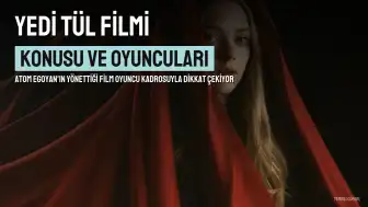 Yedi Tül Filminin Konusu ve Oyuncu Kadrosu Belli Oldu