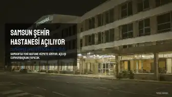 Cumhurbaşkanı Erdoğan Samsun Şehir Hastanesi Açılışına Katılacak