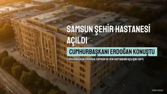Cumhurbaşkanı Erdoğan Samsun Şehir Hastanesi'nin Açılışında Konuştu