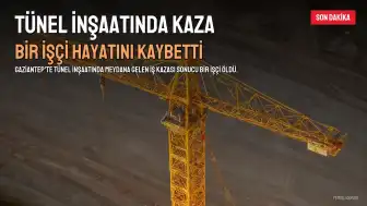 Gaziantep'teki Tünel İnşaatında İş Kazası: Bir İşçi Hayatını Kaybetti