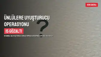 İstanbul'da Ünlülere Yönelik Uyuşturucu Operasyonu: 15 Gözaltı