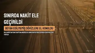 Kapitan Andreevo Sınır Kapısı'nda Beyan Edilmemiş 81 Bin 385 Euro ve 19 Bin 750 Dolar Ele Geçirildi