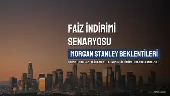 Morgan Stanley'den Faiz İndirimi Senaryosu: Tarih ve Rakamlar Açıklandı