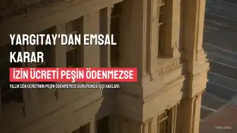 Yargıtay'dan Çalışanları İlgilendiren Emsal Karar: Yıllık İzin Ücreti Peşin Ödenmezse Kıdem Tazminatı Alınabilir