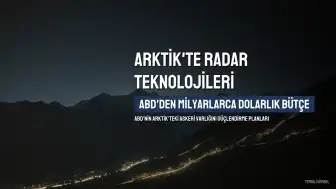 ABD Arktik'te Radar Teknolojilerini Güçlendiriyor: Milyarlarca Dolarlık Bütçe Ayrılıyor