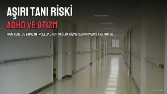 ADHD ve Otizmde Aşırı Tanı Riski Uyarısı: Hükümet İncelemesi Sonuçlandı