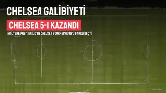 Chelsea, Bournemouth'u 5-1 Mağlup Etti