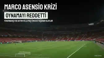 Fenerbahçe'de Marco Asensio Tartışması: Aston Villa Maçında Oynamama Nedeni Ortaya Çıktı