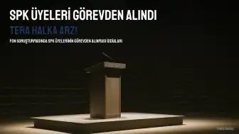 Fon Soruşturmasında Yeni İddia: TERA'nın Halka Arzına Karşı Çıkan İki SPK Üyesi Görevden Alındı