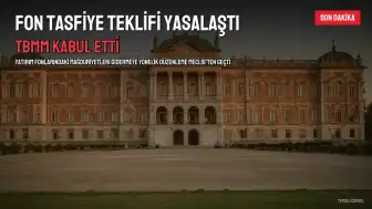 Fon Tasfiyesine İlişkin Kanun Teklifi TBMM'de Kabul Edildi