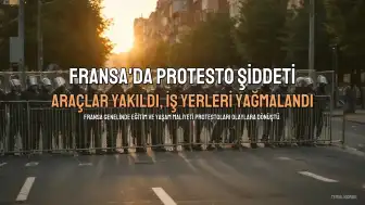 Fransa'da Gösteriler Şiddet İçerdi: Yüzlerce Gözaltı