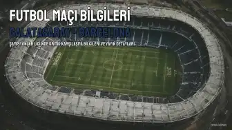 Galatasaray - Barcelona Maçı Bilgileri: Tarih, Saat ve Yayın Kanalı