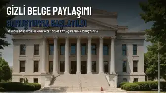 İstanbul Başsavcılığı'ndan 'Gizli' Belge Paylaşanlara Soruşturma