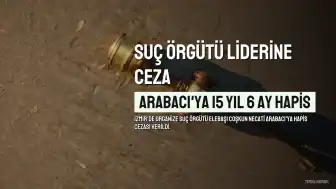 İzmir'de Organize Suç Örgütü Lideri C.N.A.'ya 15 Yıl 6 Ay Hapis Cezası Verildi