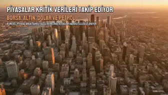 Piyasalar Kritik Verileri Takip Ediyor: Borsa, Altın, Dolar ve Petrol Hareketliliği