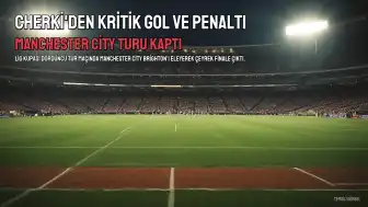 Rayan Cherki'nin Golü ve Penaltısıyla Manchester City Brighton'ı Eledi