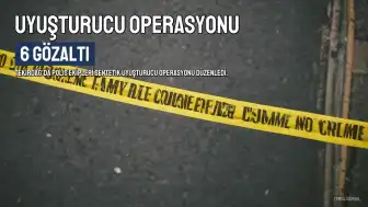 Tekirdağ'da Uyuşturucu Operasyonu: 6 Şüpheli Gözaltına Alındı